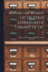 bokomslag Report of Board of Trustees Librarian of Library of DC; 1926