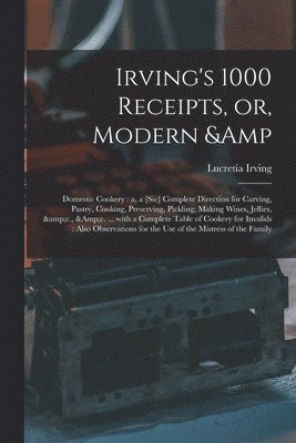 Irving's 1000 Receipts, or, Modern & Domestic Cookery 1