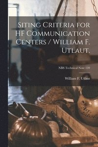 bokomslag Siting Criteria for HF Communication Centers / William F. Utlaut.; NBS Technical Note 139