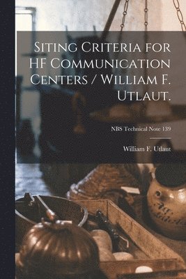 William F. Utlaut, William F Utlaut - Siting Criteria for HF Communication Centers / William F. Utlaut.; NBS Technical Note 139, Häftad