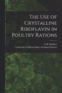 bokomslag The Use of Crystalline Riboflavin in Poultry Rations