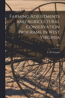 Farming Adjustments and Agricultural Conservation Programs in West Virginia; 304 1