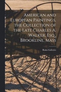 bokomslag American and European Paintings, the Collection of the Late Charles A. Walker, Esq., Brookline, Mass