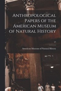 bokomslag Anthropological Papers of the American Museum of Natural History; 27
