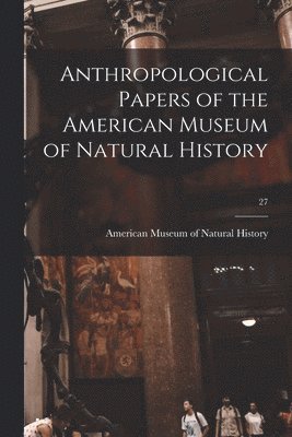 Anthropological Papers of the American Museum of Natural History; 27 1