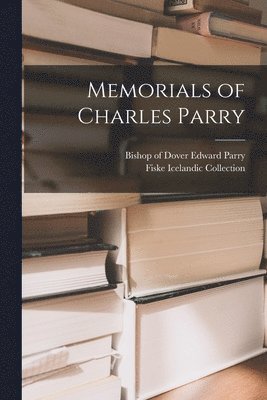 Edward Bishop of Dover Parry, Fiske Icelandic Collection - Memorials of Charles Parry, Häftad