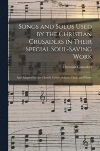 bokomslag Songs and Solos Used by the Christian Crusaders in Their Special Soul-saving Work