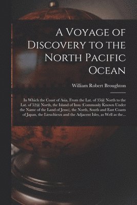 William Robert 1762-1821 Broughton, William Robert Broughton - Voyage of Discovery to the North Pacific Ocean [microform], Häftad