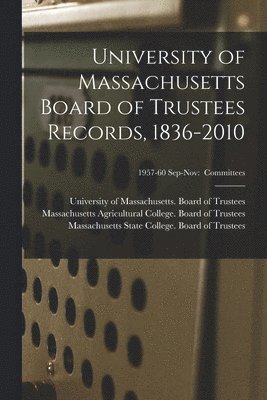 University of Massachusetts (System), Massachusetts Agricultural College B, Massachusetts State College Board of - University of Massachusetts Board of Trustees Records, 1836-2010; 1957-60 Sep-Nov, Häftad