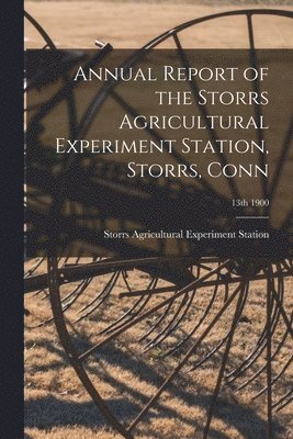 Annual Report of the Storrs Agricultural Experiment Station, Storrs, Conn; 13th 1900 1