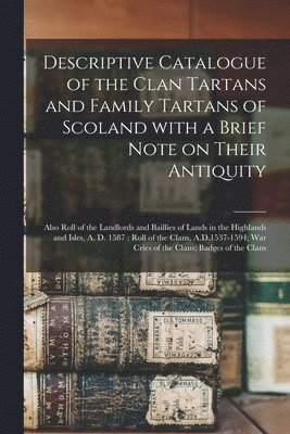Anonymous - Descriptive Catalogue of the Clan Tartans and Family Tartans of Scoland With a Brief Note on Their Antiquity [microform], Häftad