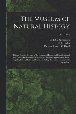 bokomslag The Museum of Natural History; Being a Popular Account of the Structure, Habits, and Classification of the Various Departments of the Animal Kingdom
