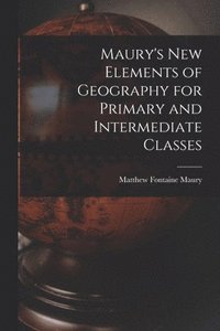 bokomslag Maury's New Elements of Geography for Primary and Intermediate Classes