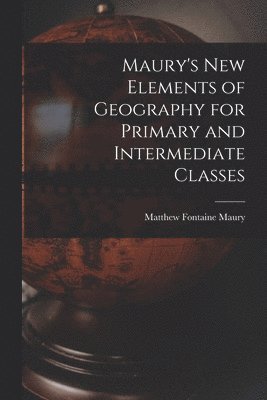 bokomslag Maury's New Elements of Geography for Primary and Intermediate Classes