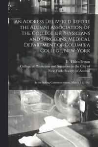 bokomslag An Address Delivered Before the Alumni Association of the College of Physicians and Surgeons, Medical Department of Columbia College, New-York