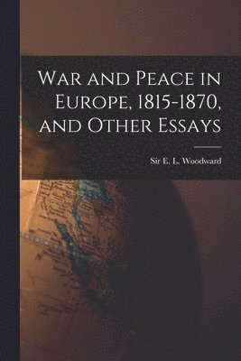 War and Peace in Europe, 1815-1870, and Other Essays 1