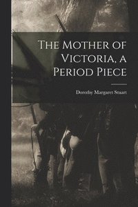bokomslag The Mother of Victoria, a Period Piece