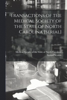 Transactions of the Medical Society of the State of North Carolina [serial]; no.44(1897) 1