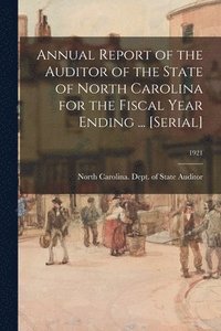 bokomslag Annual Report of the Auditor of the State of North Carolina for the Fiscal Year Ending ... [serial]; 1921