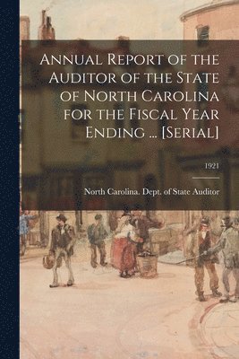 bokomslag Annual Report of the Auditor of the State of North Carolina for the Fiscal Year Ending ... [serial]; 1921