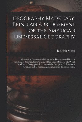 Geography Made Easy, Being an Abridgement of the American Universal Geography [microform] 1