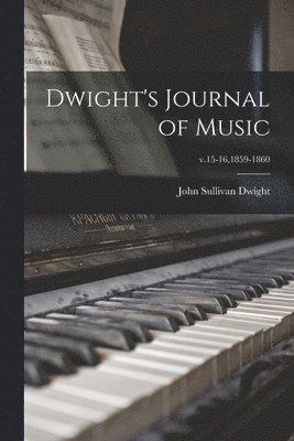 Dwight's Journal of Music; v.15-16,1859-1860 1