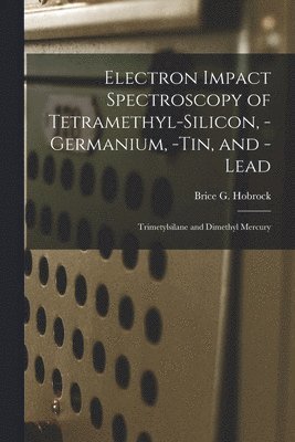 bokomslag Electron Impact Spectroscopy of Tetramethyl-silicon, -germanium, -tin, and -lead