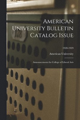 bokomslag American University Bulletin Catalog Issue: Announcements for College of Liberal Arts; 1928-1929