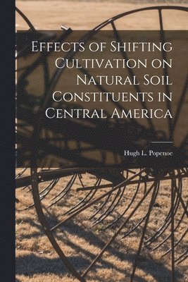 bokomslag Effects of Shifting Cultivation on Natural Soil Constituents in Central America