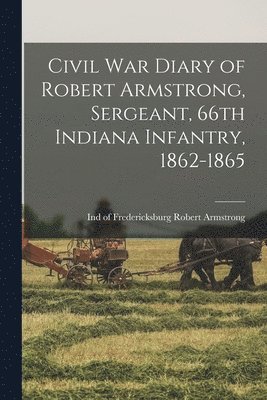 bokomslag Civil War Diary of Robert Armstrong, Sergeant, 66th Indiana Infantry, 1862-1865