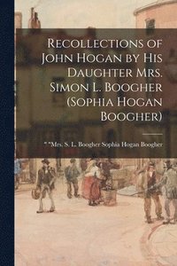 bokomslag Recollections of John Hogan by His Daughter Mrs. Simon L. Boogher (Sophia Hogan Boogher)