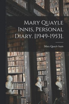 Mary Quayle Innis, Personal Diary. [1949-1953]. 1