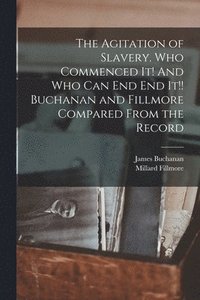 bokomslag The Agitation of Slavery. Who Commenced It! And Who Can End End It!! Buchanan and Fillmore Compared From the Record