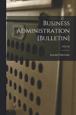 Business Administration [Bulletin]; 1951-52 1