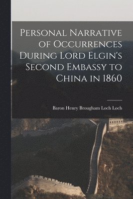 Personal Narrative of Occurrences During Lord Elgin's Second Embassy to China in 1860 1