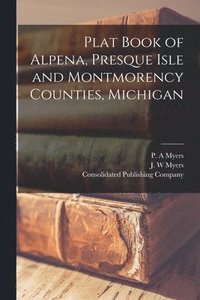 bokomslag Plat Book of Alpena, Presque Isle and Montmorency Counties, Michigan