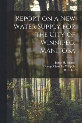 Report on a New Water Supply for the City of Winnipeg, Manitoba [microform] 1