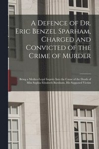 bokomslag A Defence of Dr. Eric Benzel Sparham, Charged and Convicted of the Crime of Murder [microform]