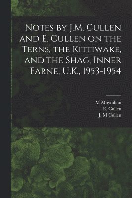 Notes by J.M. Cullen and E. Cullen on the Terns, the Kittiwake, and the Shag, Inner Farne, U.K., 1953-1954