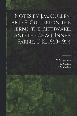 Notes by J.M. Cullen and E. Cullen on the Terns, the Kittiwake, and the Shag, Inner Farne, U.K., 1953-1954 1