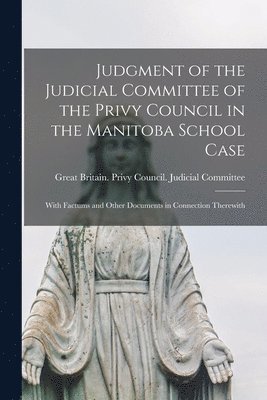 Judgment of the Judicial Committee of the Privy Council in the Manitoba School Case [microform] 1