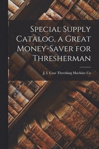 bokomslag Special Supply Catalog, a Great Money-saver for Thresherman