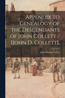 bokomslag Appendix to Genealogy of the Descendants of John Collett / [John D. Collett].