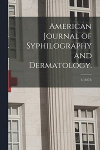 bokomslag American Journal of Syphilography and Dermatology.; 3, (1872)