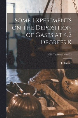 bokomslag Some Experiments on the Deposition of Gases at 4.2 Degrees K; NBS Technical Note 73