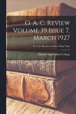 O. A. C. Review Volume 39 Issue 7, March 1927, Häftad