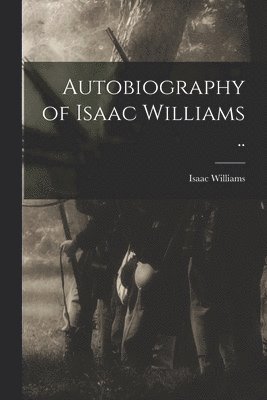 Autobiography of Isaac Williams ..