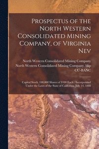 bokomslag Prospectus of the North Western Consolidated Mining Company, of Virginia Nev