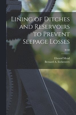 Lining of Ditches and Reservoirs to Prevent Seepage Losses; B188 1