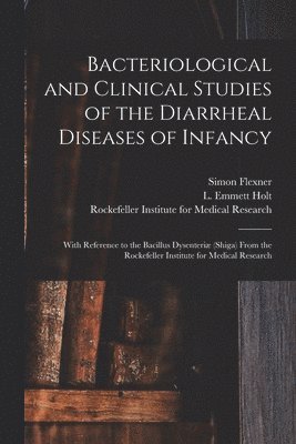 Simon Flexner, L. Emmett (Luther Emmett) Holt, Rockefeller Institute for Medical Res - Bacteriological and Clinical Studies of the Diarrheal Diseases of Infancy, Häftad